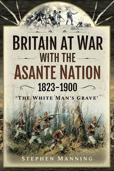 Cover: 9781526786029 | Britain at War with the Asante Nation 1823-1900: 'The White Man's...