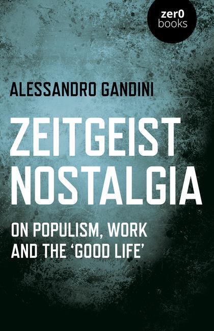 Cover: 9781789044478 | Zeitgeist Nostalgia | On populism, work and the 'good life' | Gandini