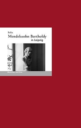 Cover: 9783937434599 | Felix Mendelssohn Bartholdy in Leipzig | Menschen und Orte | Broschüre