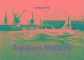 Cover: 9781857943511 | Aquila to Madeira | The Story of Flying Boats to Funchal | Norman Hull