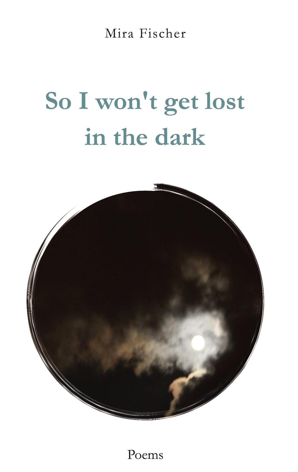 Cover: 9783347276833 | So I won't get lost in the dark | Poems | Mira Fischer | Taschenbuch