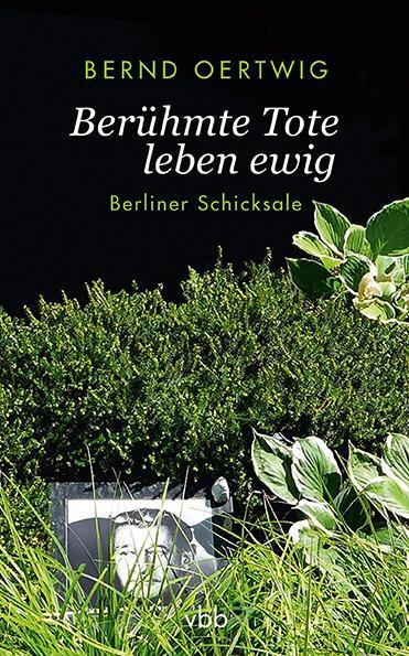 Cover: 9783947215584 | Berühmte Tote leben ewig | Berliner Schicksale | Bernd Oertwig | Buch