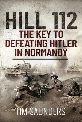 Cover: 9781399010474 | Hill 112: The Key to defeating Hitler in Normandy | Tim Saunders