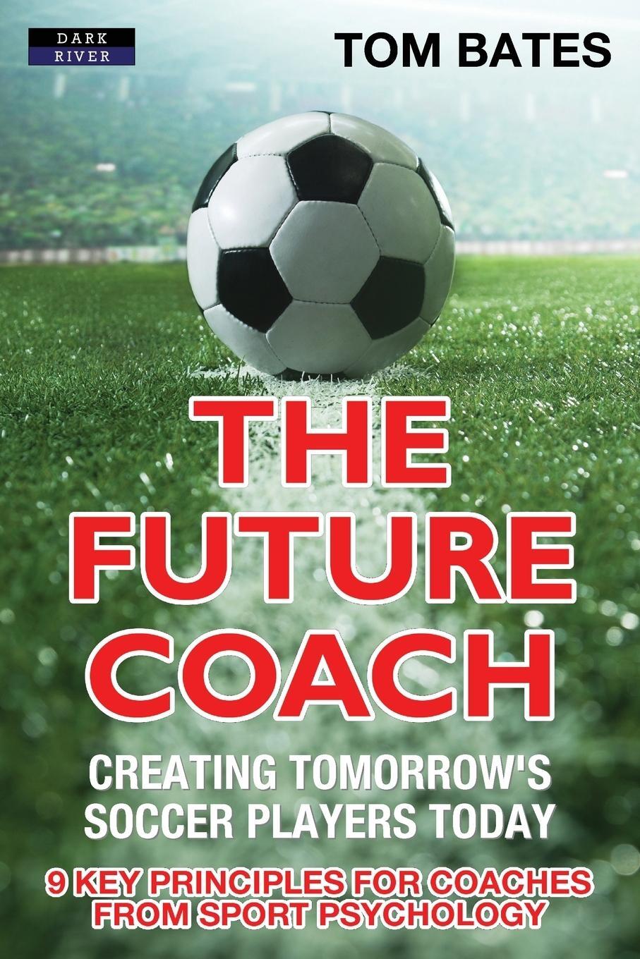 Cover: 9781911121435 | The Future Coach - Creating Tomorrow's Soccer Players Today | Bates