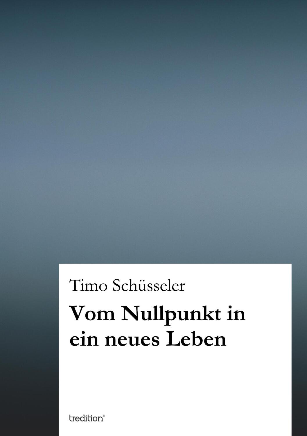 Cover: 9783849574222 | Vom Nullpunkt in ein neues Leben | Timo Schüsseler | Taschenbuch