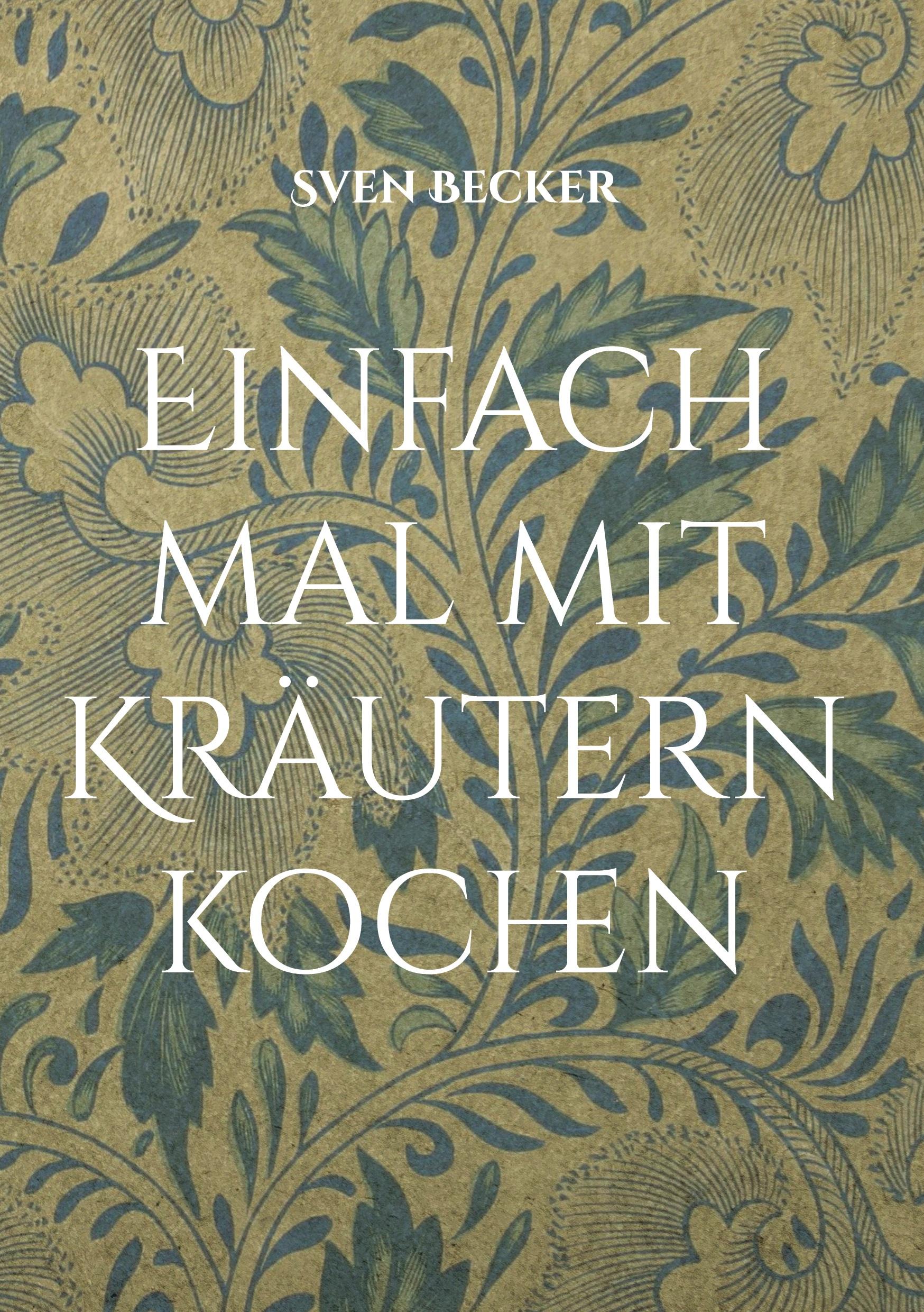 Cover: 9783758367656 | Einfach mal mit Kräutern kochen | Sven Becker | Buch | 70 S. | Deutsch