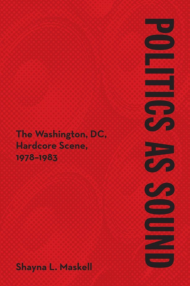 Cover: 9780252086229 | Politics as Sound | The Washington, DC, Hardcore Scene, 1978-1983