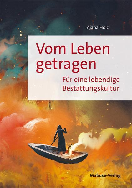 Cover: 9783863215361 | Vom Leben getragen | Für eine lebendige Bestattungskultur | Ajana Holz