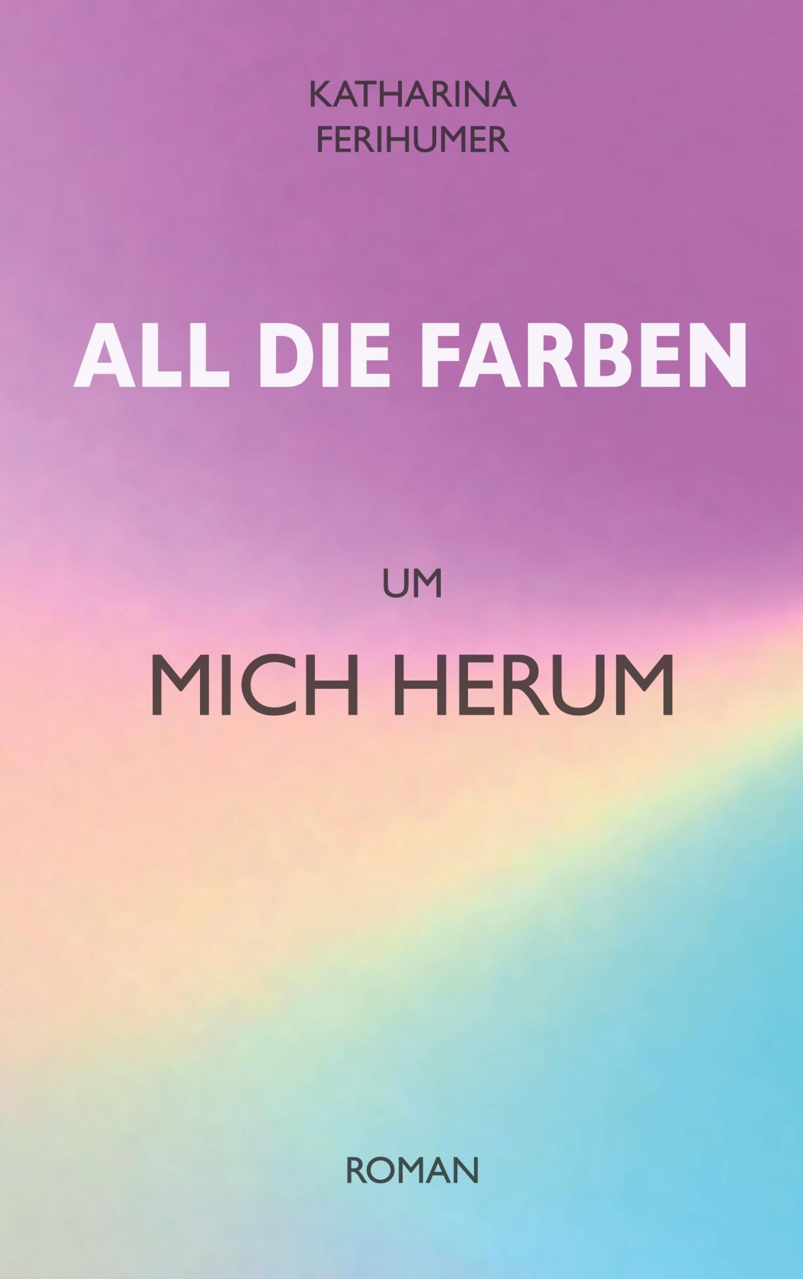 Cover: 9783759793645 | All die Farben um mich herum | Katharina Ferihumer | Taschenbuch