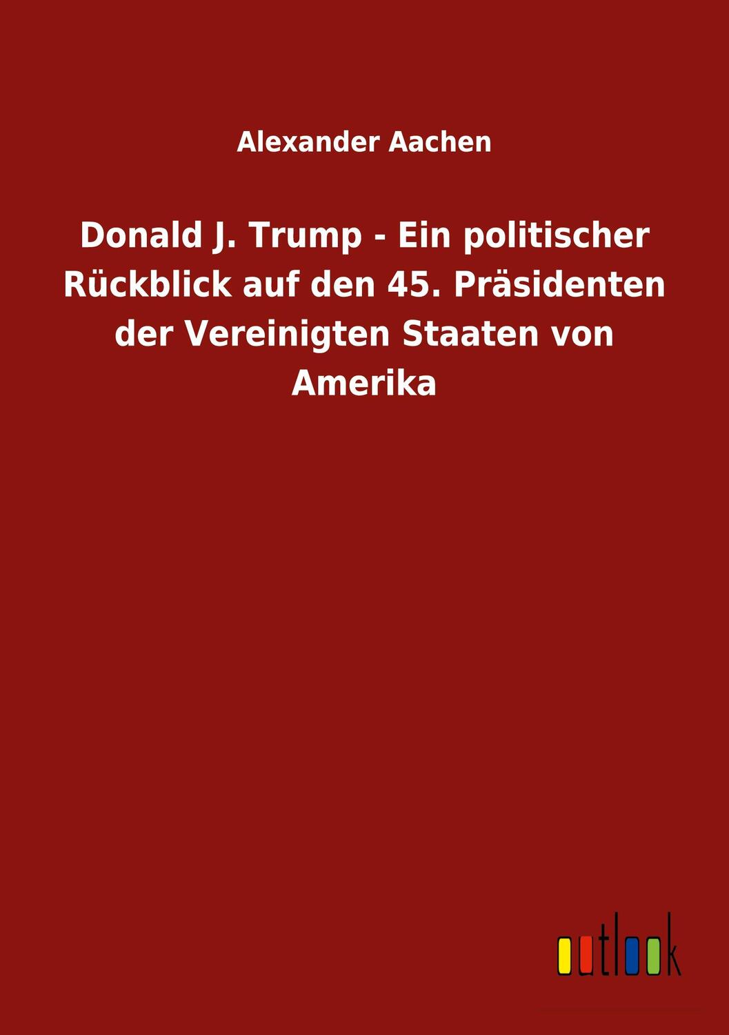 Cover: 9783752460001 | Donald J. Trump - Ein politischer Rückblick auf den 45. Präsidenten...