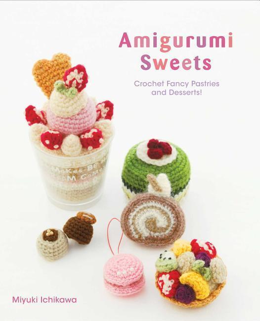 Cover: 9781974702138 | Amigurumi Sweets | Crochet Fancy Pastries and Desserts! | Ichikawa