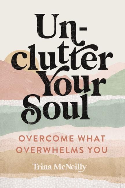 Cover: 9780785250005 | Unclutter Your Soul | Overcome What Overwhelms You | Trina McNeilly
