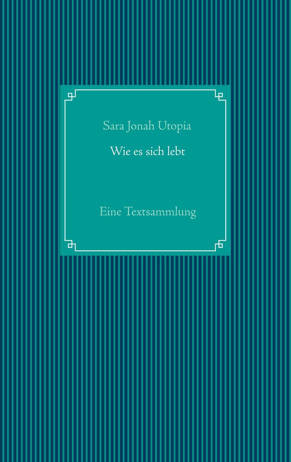 Cover: 9783752658149 | Wie es sich lebt | Eine Textsammlung | Sara Jonah Utopia | Taschenbuch