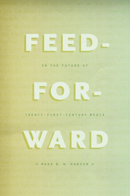 Cover: 9780226199726 | Feed-Forward | On the Future of Twenty-First-Century Media | Hansen