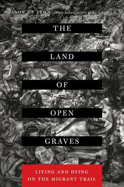 Cover: 9780520282759 | The Land of Open Graves: Living and Dying on the Migrant...