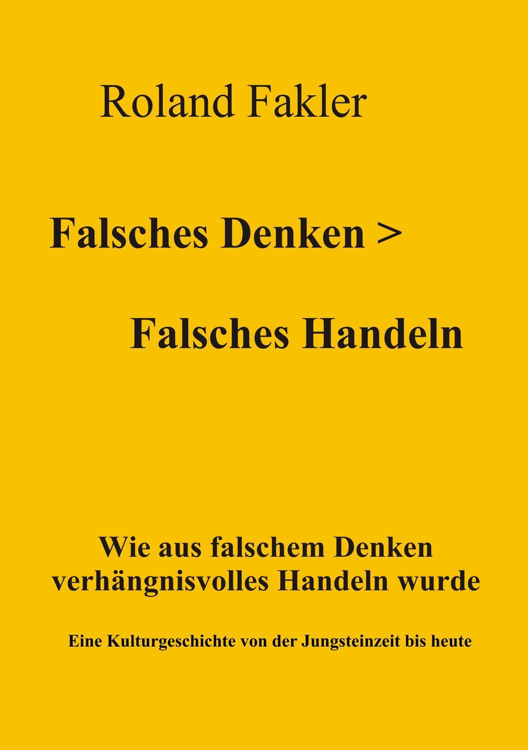 Cover: 9783743187672 | Falsches Denken > Falsches Handeln | Roland Fakler | Taschenbuch