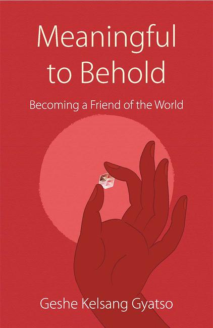 Cover: 9781910368497 | Meaningful to Behold | Becoming a Friend of the World | Gyatso | Buch