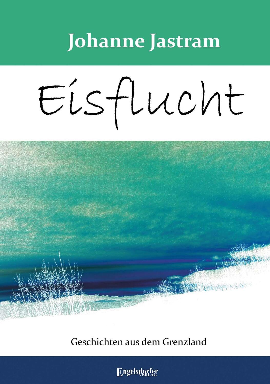 Cover: 9783969406847 | Eisflucht | Geschichten aus dem Grenzland | Johanne Jastram | Buch