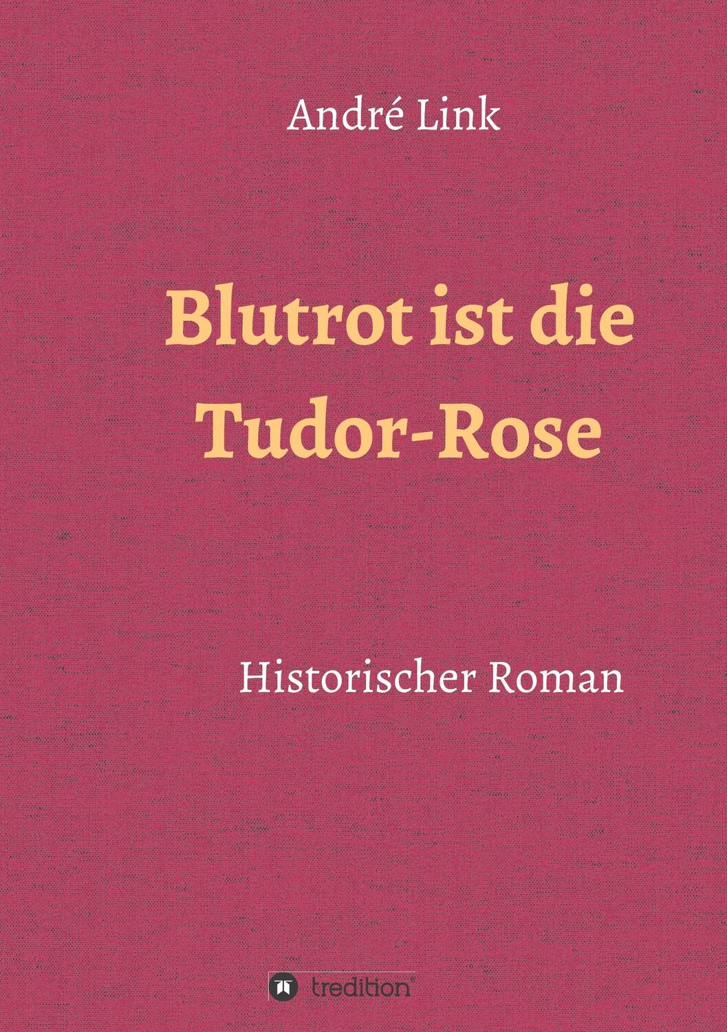 Cover: 9783743941533 | Blutrot ist die Tudor-Rose | André Link | Taschenbuch | Paperback