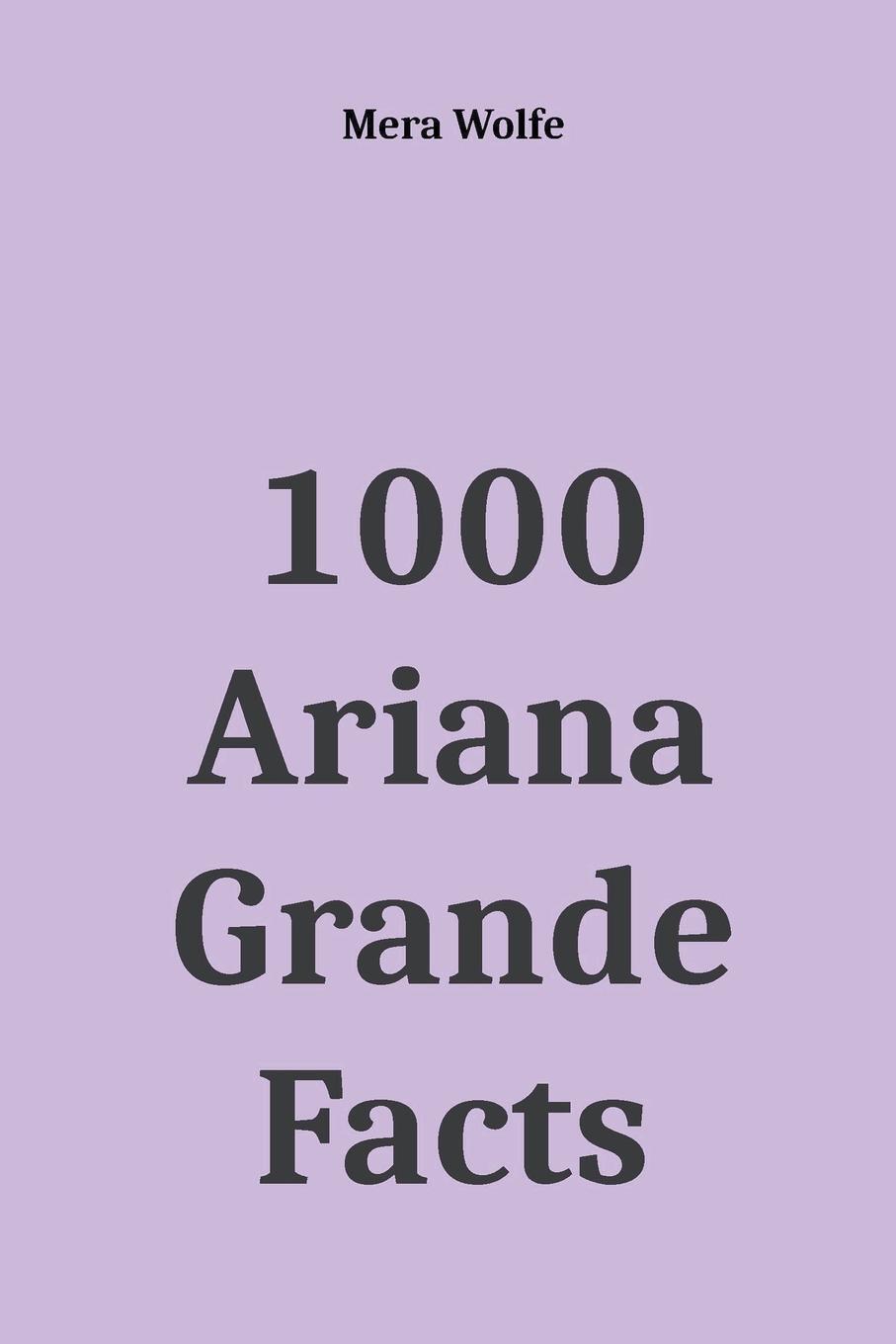 Cover: 9781393646754 | 1000 Ariana Grande Facts | Mera Wolfe | Taschenbuch | Paperback | 2020