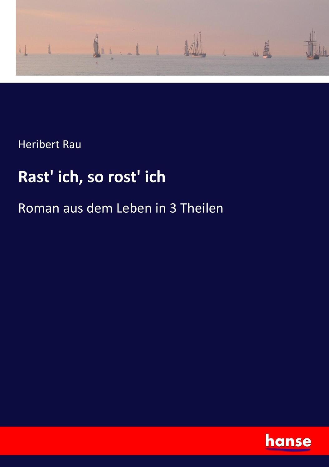 Cover: 9783743432451 | Rast' ich, so rost' ich | Roman aus dem Leben in 3 Theilen | Rau