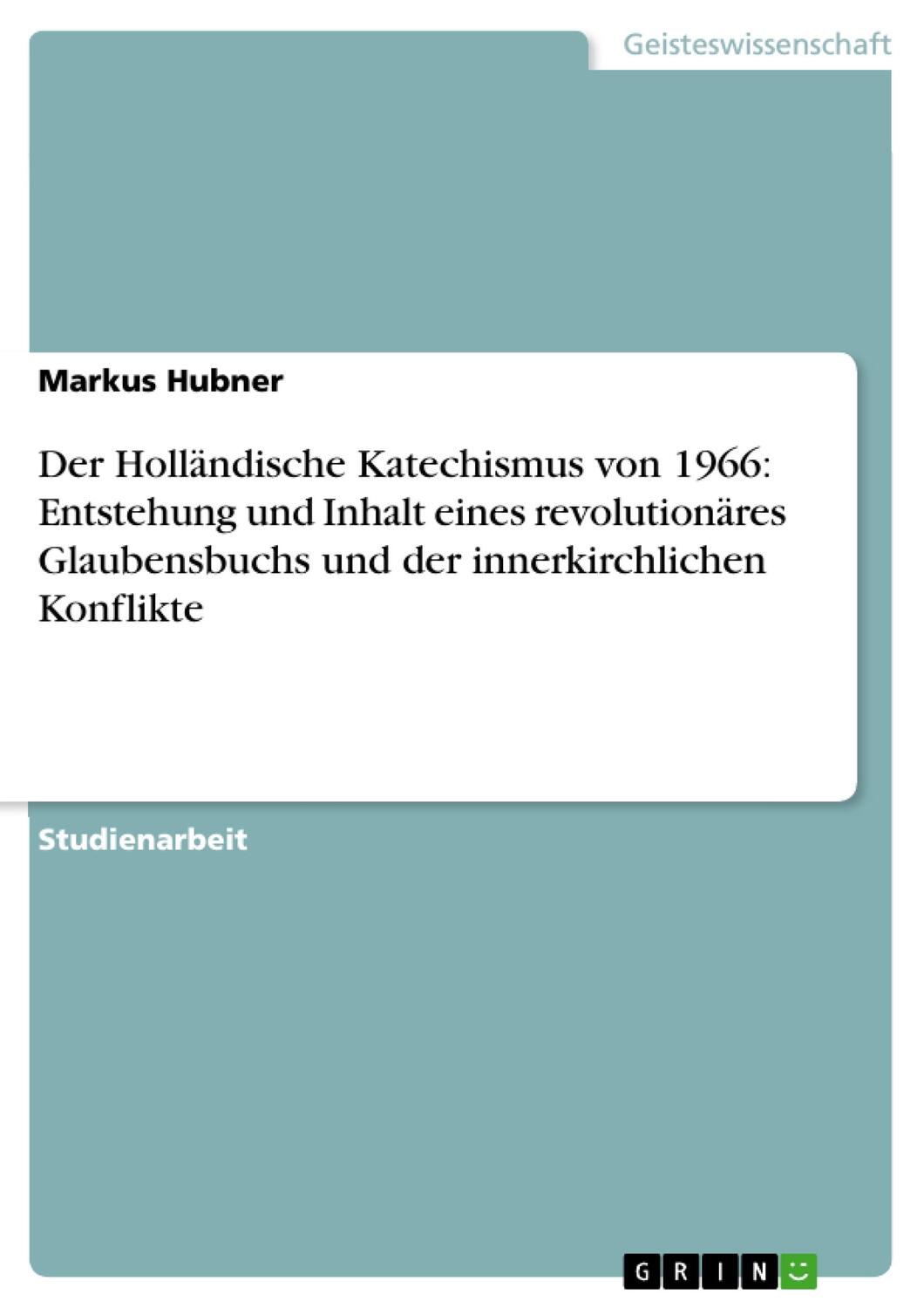 Der Holländische Katechismus von 1966: Entstehung und Inhalt eines revolutionäres Glaubensbuchs und der innerkirchlichen Konflikte - Hubner, Markus