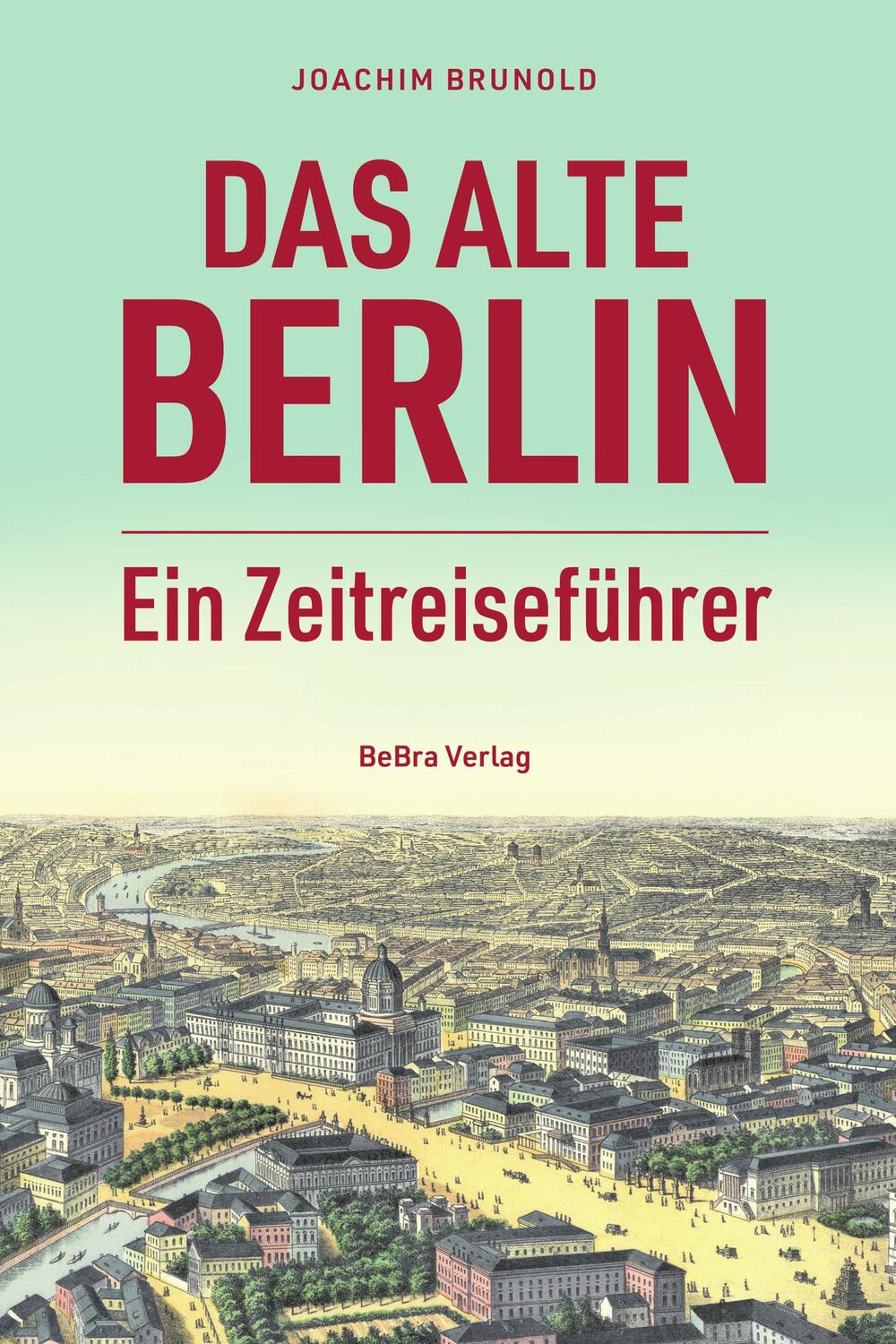 Cover: 9783814802794 | Das alte Berlin | Ein Zeitreiseführer | Joachim Brunold | Buch | 2023