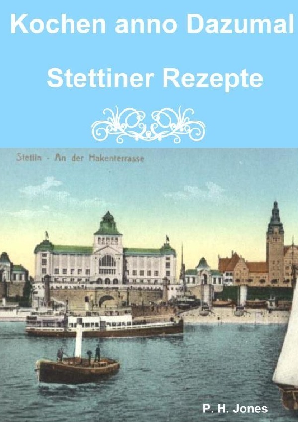 Cover: 9783844275995 | Kochen anno Dazumal - Stettiner Rezepte | P. H. Jones | Taschenbuch