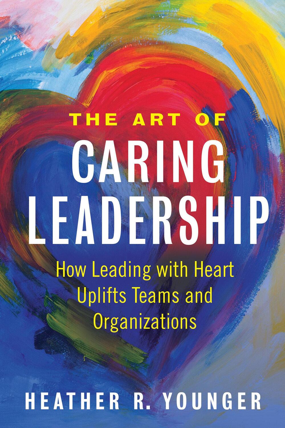 Cover: 9781523092147 | The Art of Caring Leadership: How Leading with Heart Uplifts Teams...