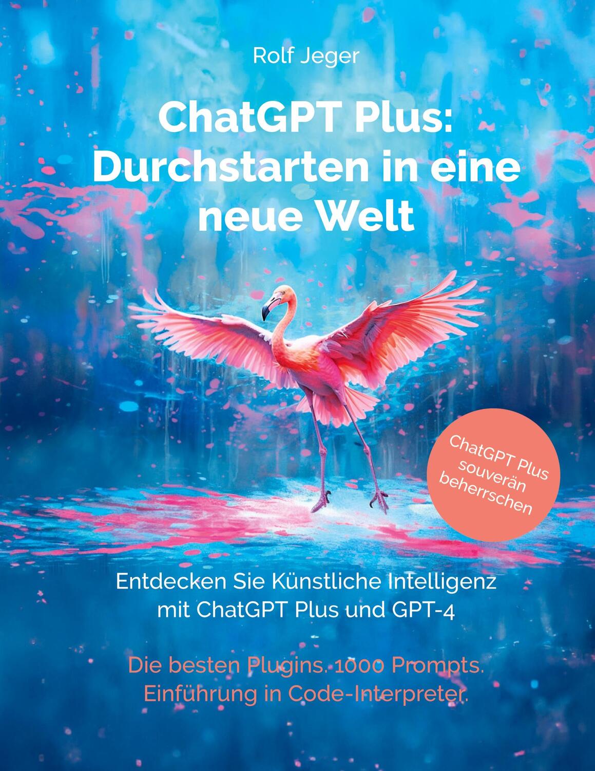Cover: 9783907442210 | ChatGPT Plus: Durchstarten in eine neue Welt | Rolf Jeger | Buch
