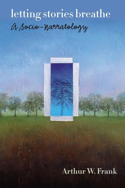 Cover: 9780226004839 | Letting Stories Breathe | A Socio-Narratology | Arthur W. Frank | Buch