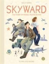 Cover: 9781911171515 | Skyward | The Story of Female Pilots in WW2 | Sally Deng | Buch | 2018