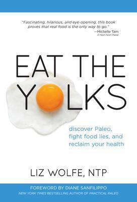 Cover: 9781628600193 | Eat the Yolks: Discover Paleo, Fight Food Lies, and Reclaim Your...