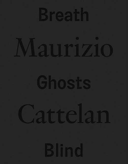 Cover: 9788829711079 | Maurizio Cattelan: Breath Ghosts Blind | Roberta Tenconi (u. a.)