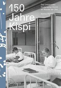 Cover: 9783039194254 | 150 Jahre Kispi | Matthias Wiesmann | Buch | 272 S. | Deutsch | 2018