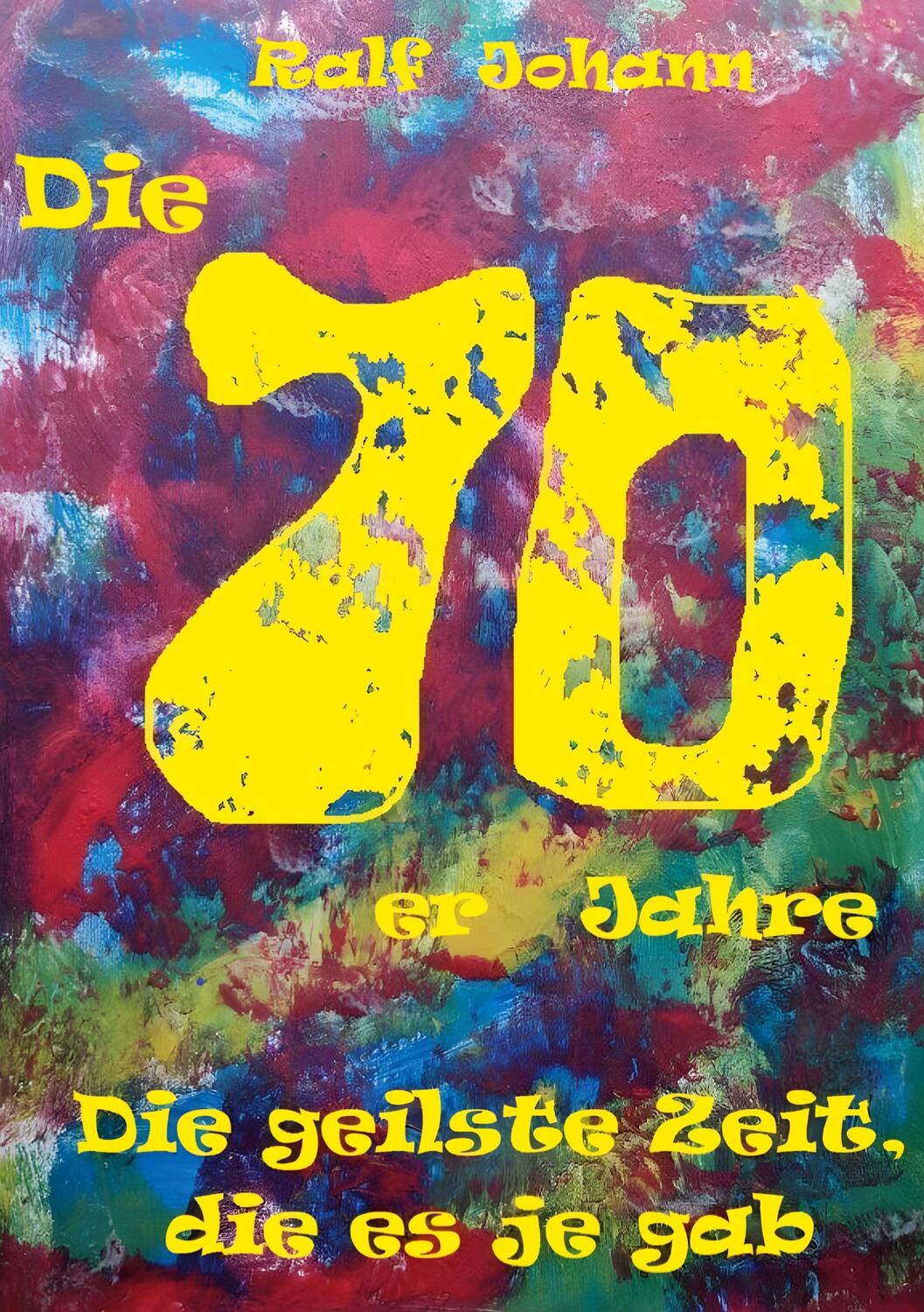 Cover: 9783757818593 | Die 70er Jahre - die geilste Zeit, die es je gab... | Ralf Johann