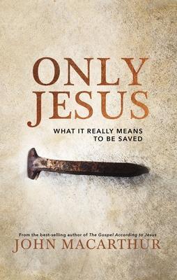 Cover: 9780785230755 | Only Jesus | What It Really Means to Be Saved | John F. Macarthur