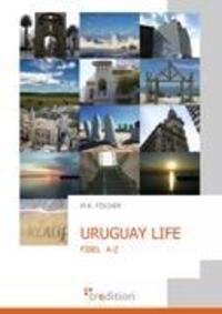 Cover: 9783868505207 | Uruguay Life | Fibel A-Z | M K Fischer | Taschenbuch | tredition