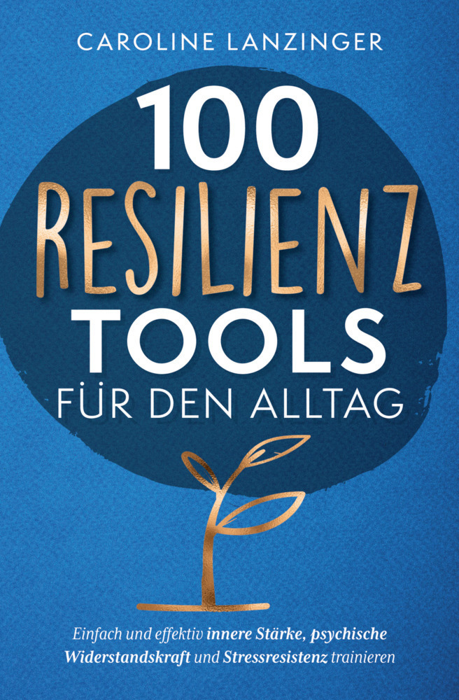 Cover: 9783982523019 | 100 Resilienz Tools für den Alltag Einfach und effektiv innere...