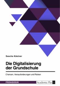 Cover: 9783346529336 | Die Digitalisierung der Grundschule. Chancen, Herausforderungen und...