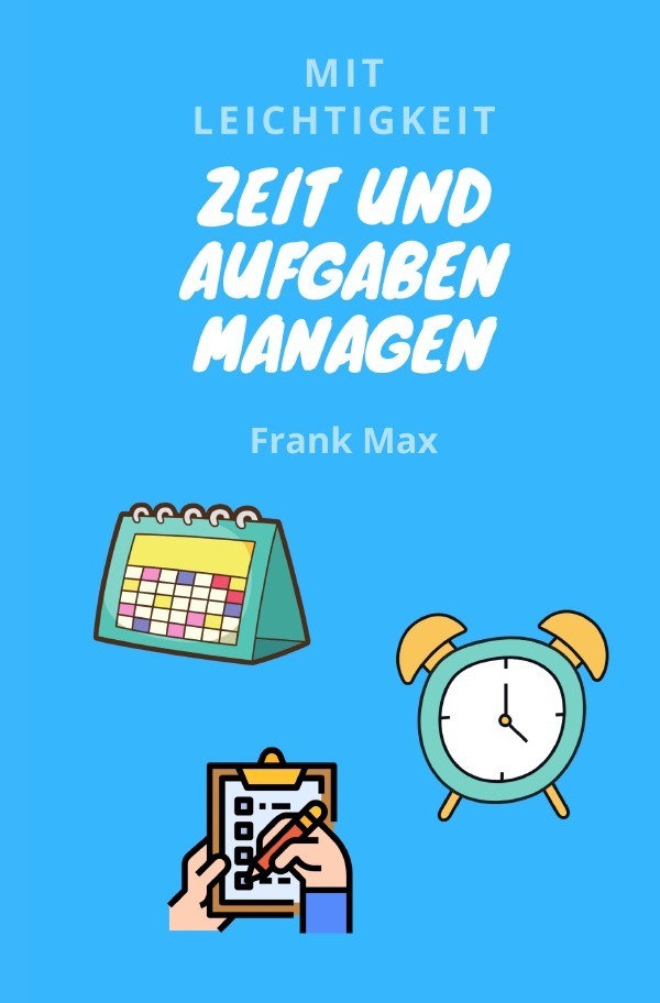 Cover: 9783752964875 | Mit Leichtigkeit - Zeit und Aufgaben managen | Frank Max | Taschenbuch