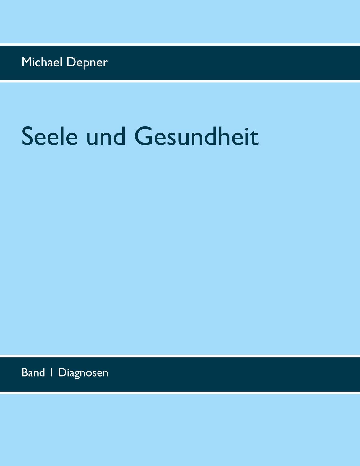 Cover: 9783749454310 | Seele und Gesundheit | Band 1 Diagnosen | Michael Depner | Taschenbuch