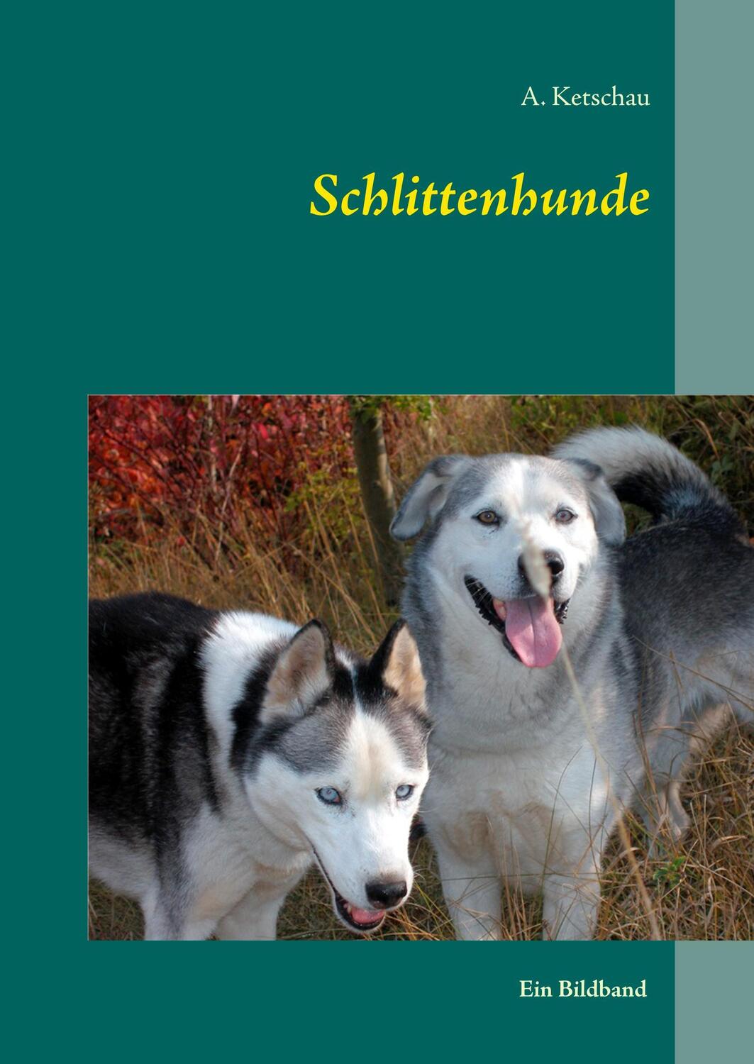 Cover: 9783746077505 | Schlittenhunde | Ein Bildband | A. Ketschau | Buch | 168 S. | Deutsch