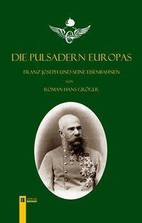 Cover: 9783850287524 | Die Pulsadern Europas | Franz Joseph und seine Eisenbahnen | Gröger