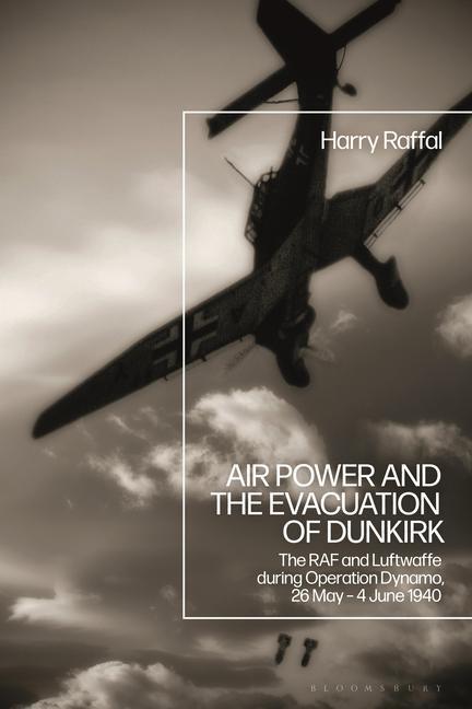 Cover: 9781350229983 | Air Power and the Evacuation of Dunkirk: The RAF and Luftwaffe...