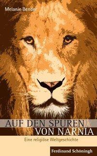 Cover: 9783506770981 | Auf den Spuren von Narnia | Eine religiöse Weltgeschichte | Bender