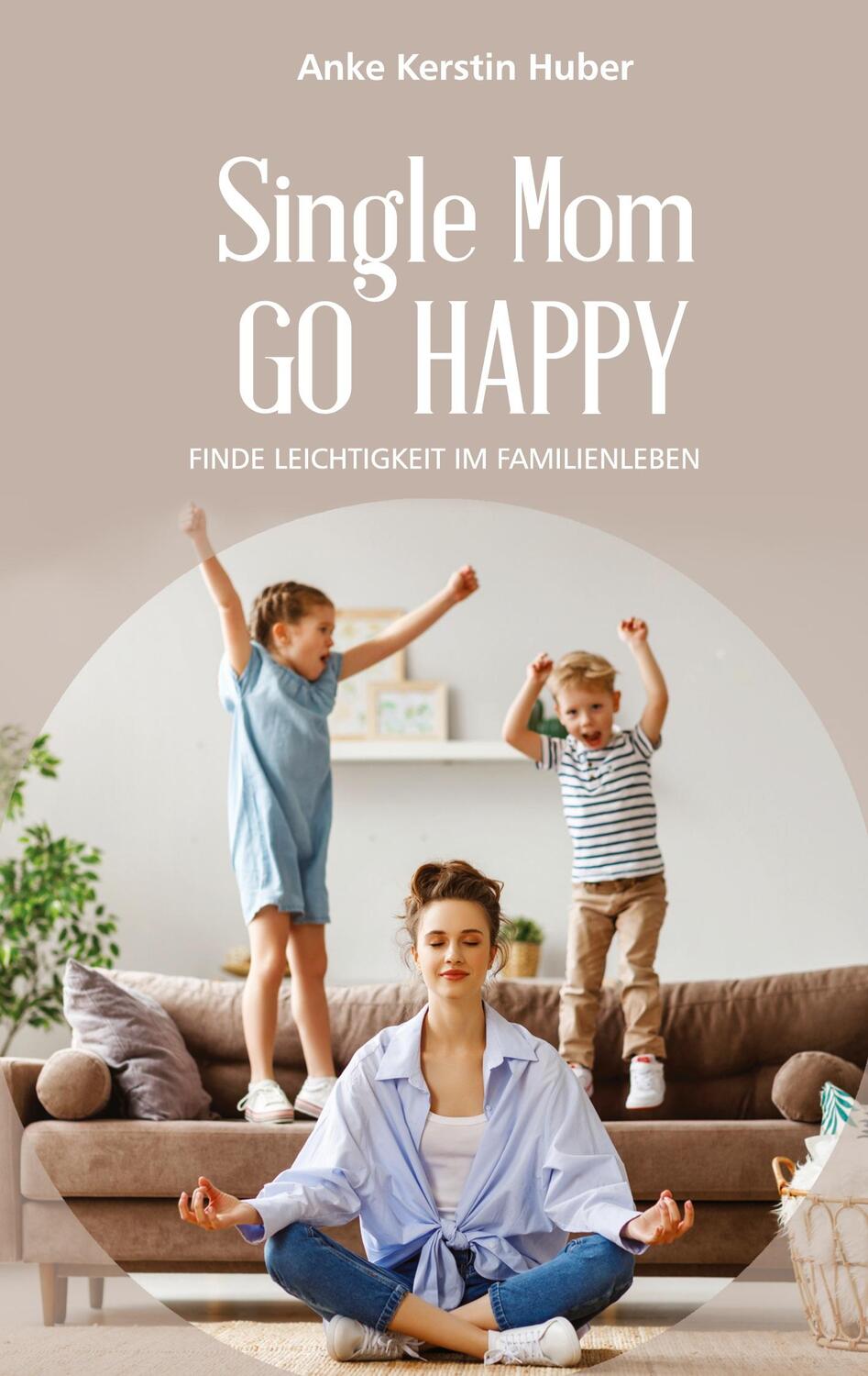 Cover: 9783754341032 | Single Mom go happy | Finde Leichtigkeit im Familienleben | Huber