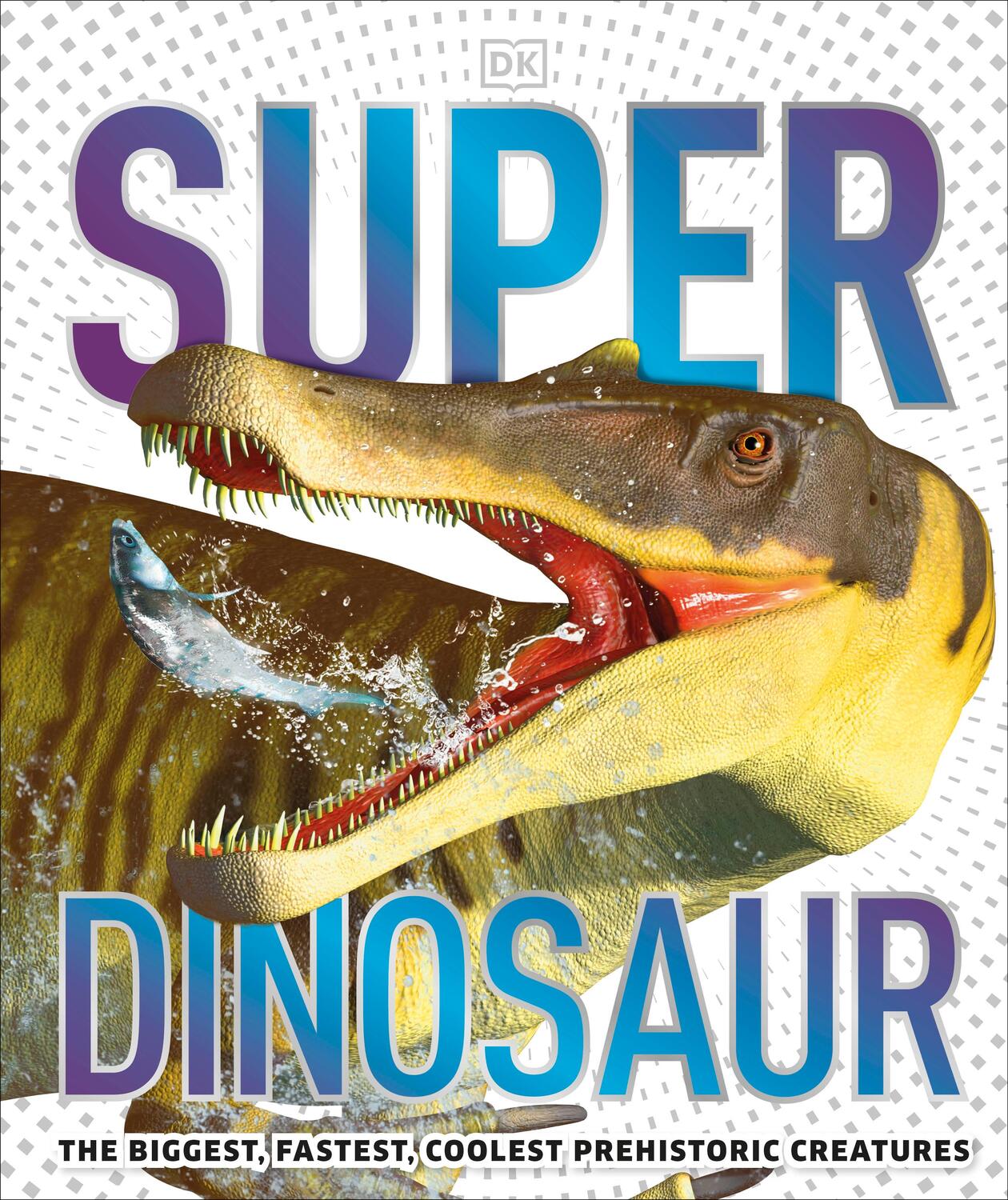 Cover: 9780241412862 | Super Dinosaur | The Biggest, Fastest, Coolest Prehistoric Creatures