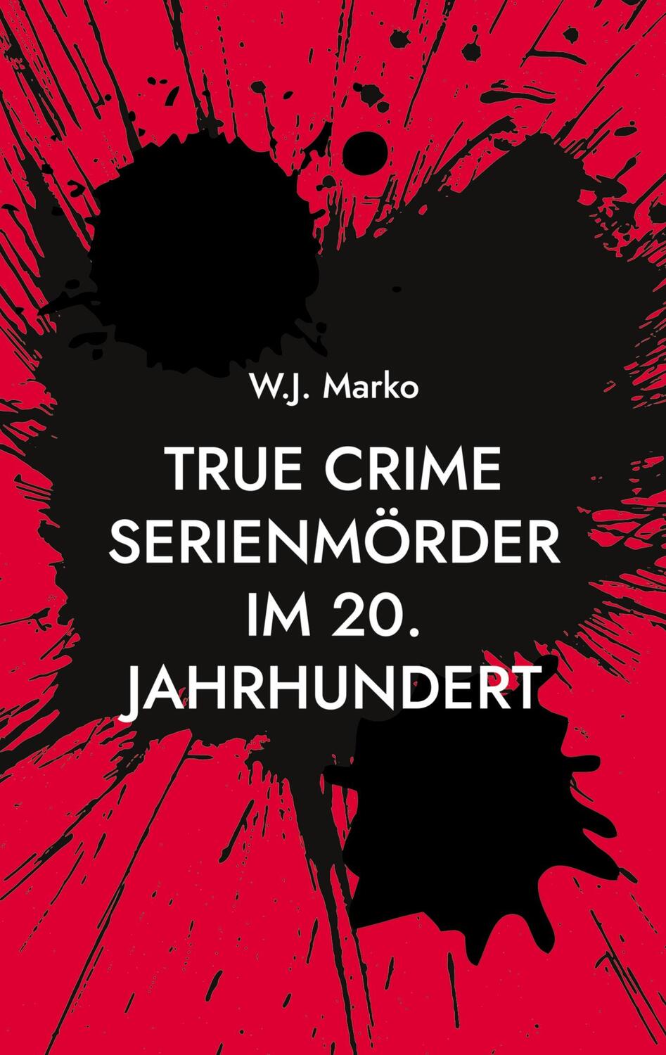 Cover: 9783757807306 | True Crime Serienmörder im 20. Jahrhundert | W. J. Marko | Taschenbuch