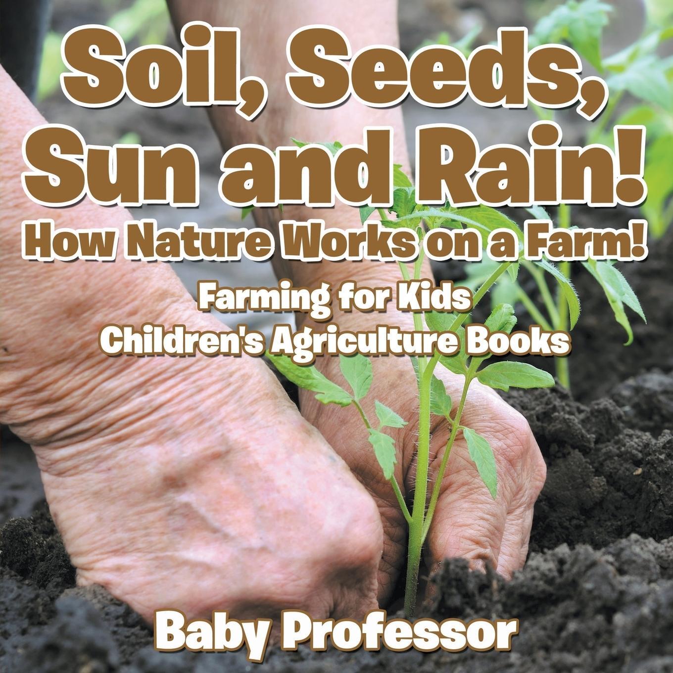 Cover: 9781683269984 | Soil, Seeds, Sun and Rain! How Nature Works on a Farm! Farming for...